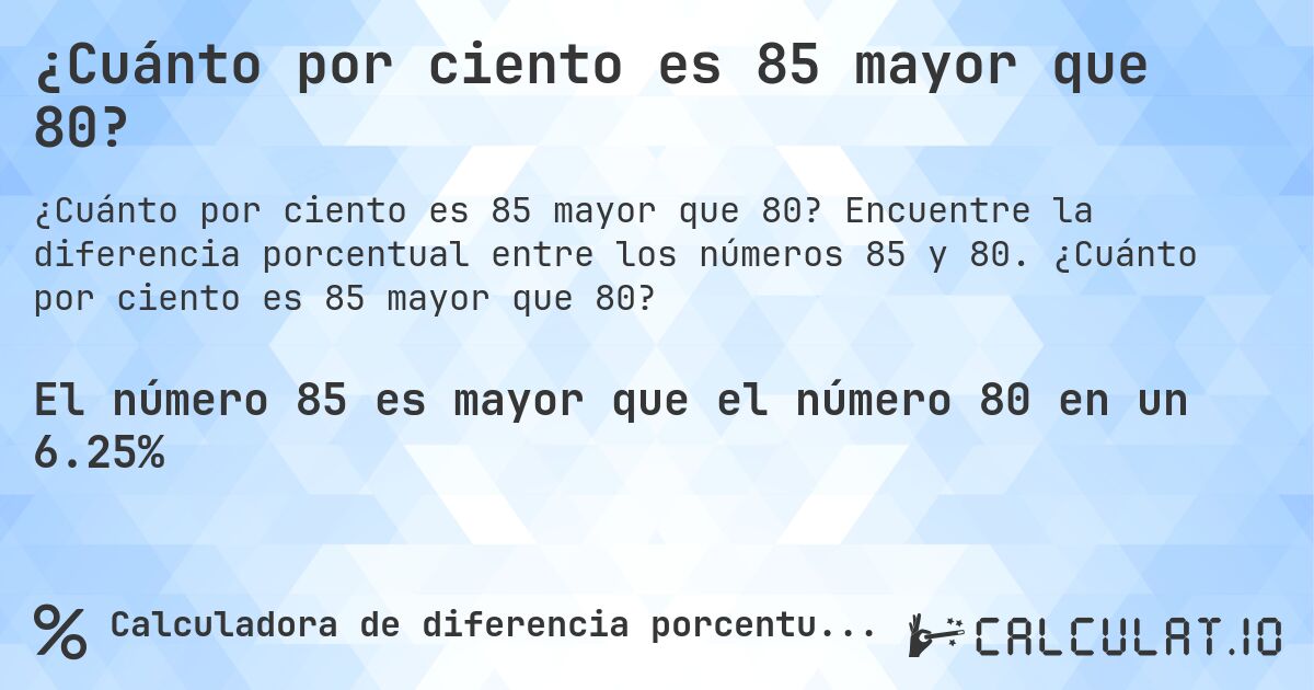 ¿Cuánto por ciento es 85 mayor que 80?. Encuentre la diferencia porcentual entre los números 85 y 80. ¿Cuánto por ciento es 85 mayor que 80?