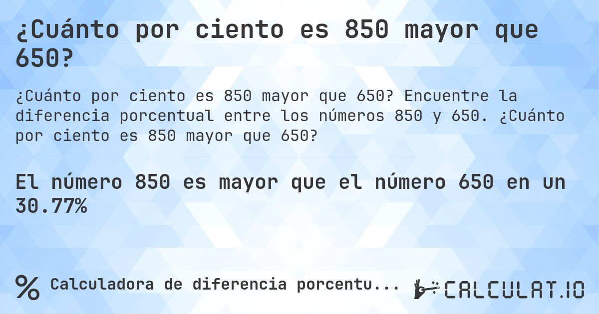 ¿Cuánto por ciento es 850 mayor que 650?. Encuentre la diferencia porcentual entre los números 850 y 650. ¿Cuánto por ciento es 850 mayor que 650?