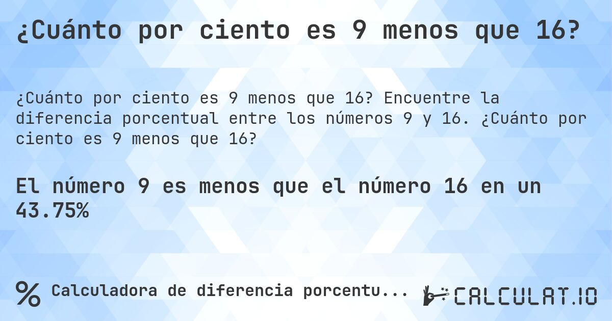 ¿Cuánto por ciento es 9 menos que 16?. Encuentre la diferencia porcentual entre los números 9 y 16. ¿Cuánto por ciento es 9 menos que 16?
