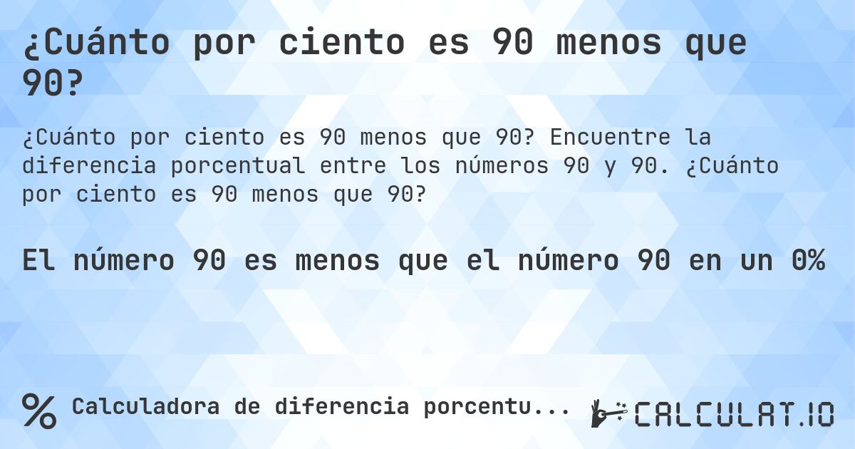 ¿Cuánto por ciento es 90 menos que 90?. Encuentre la diferencia porcentual entre los números 90 y 90. ¿Cuánto por ciento es 90 menos que 90?