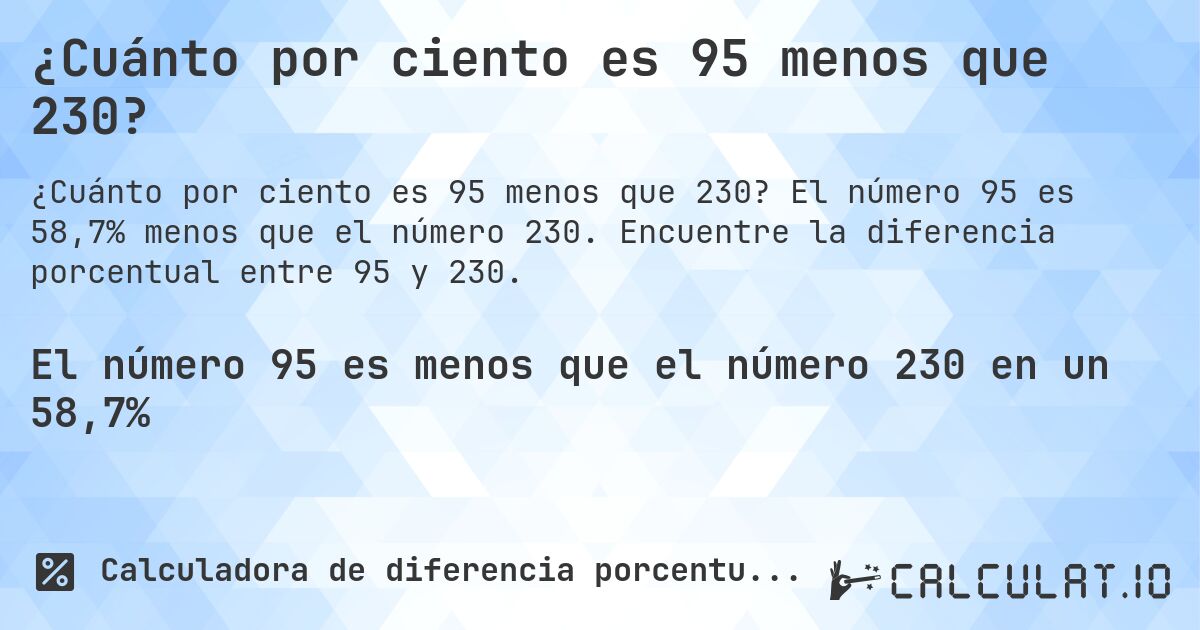 ¿Cuánto por ciento es 95 menos que 230?. El número 95 es 58,7% menos que el número 230. Encuentre la diferencia porcentual entre 95 y 230.