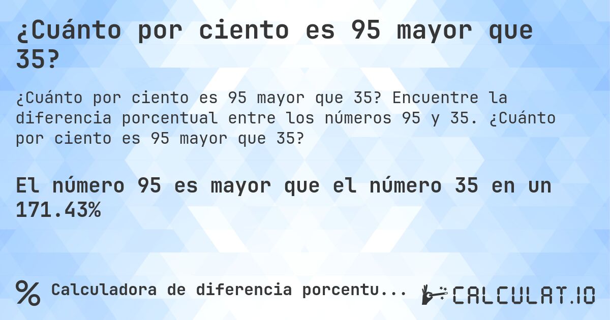 ¿Cuánto por ciento es 95 mayor que 35?. Encuentre la diferencia porcentual entre los números 95 y 35. ¿Cuánto por ciento es 95 mayor que 35?