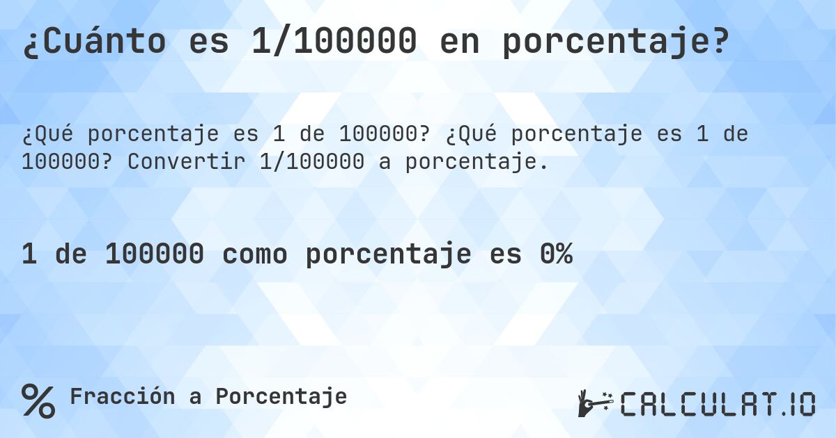 ¿Cuánto es 1/100000 en porcentaje?. ¿Qué porcentaje es 1 de 100000? Convertir 1/100000 a porcentaje.