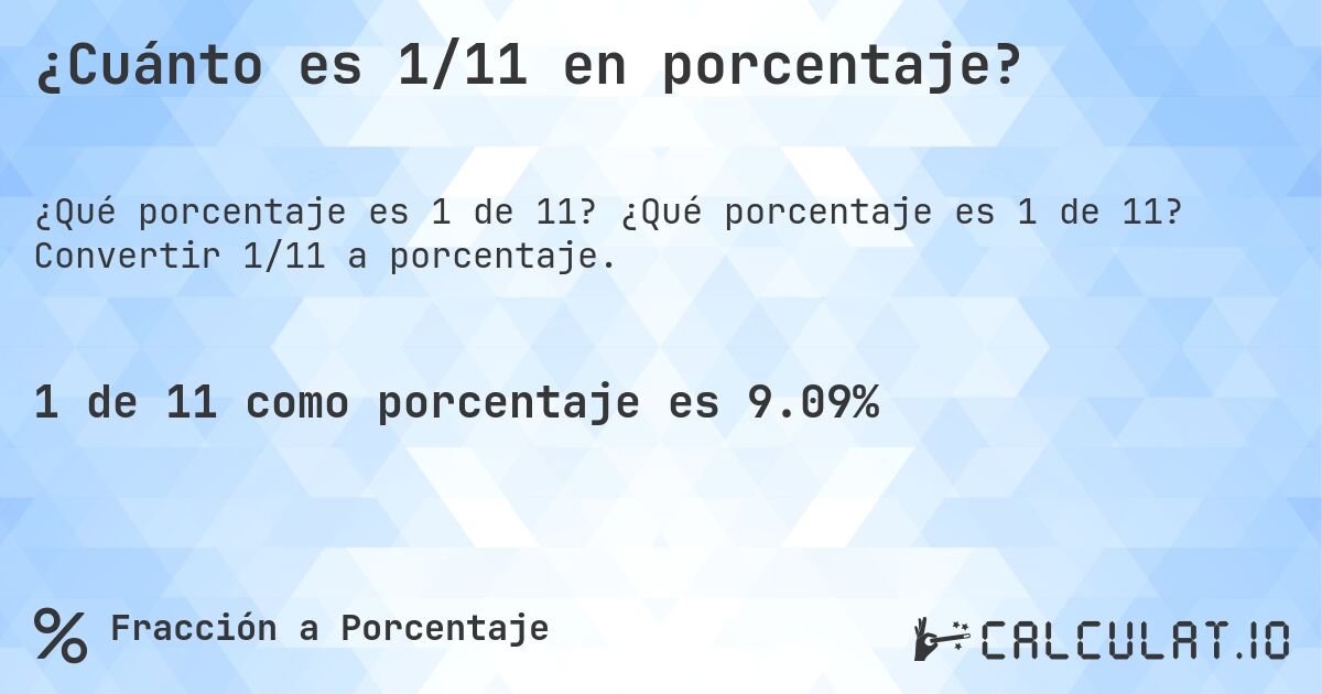 ¿Cuánto es 1/11 en porcentaje?. ¿Qué porcentaje es 1 de 11? Convertir 1/11 a porcentaje.