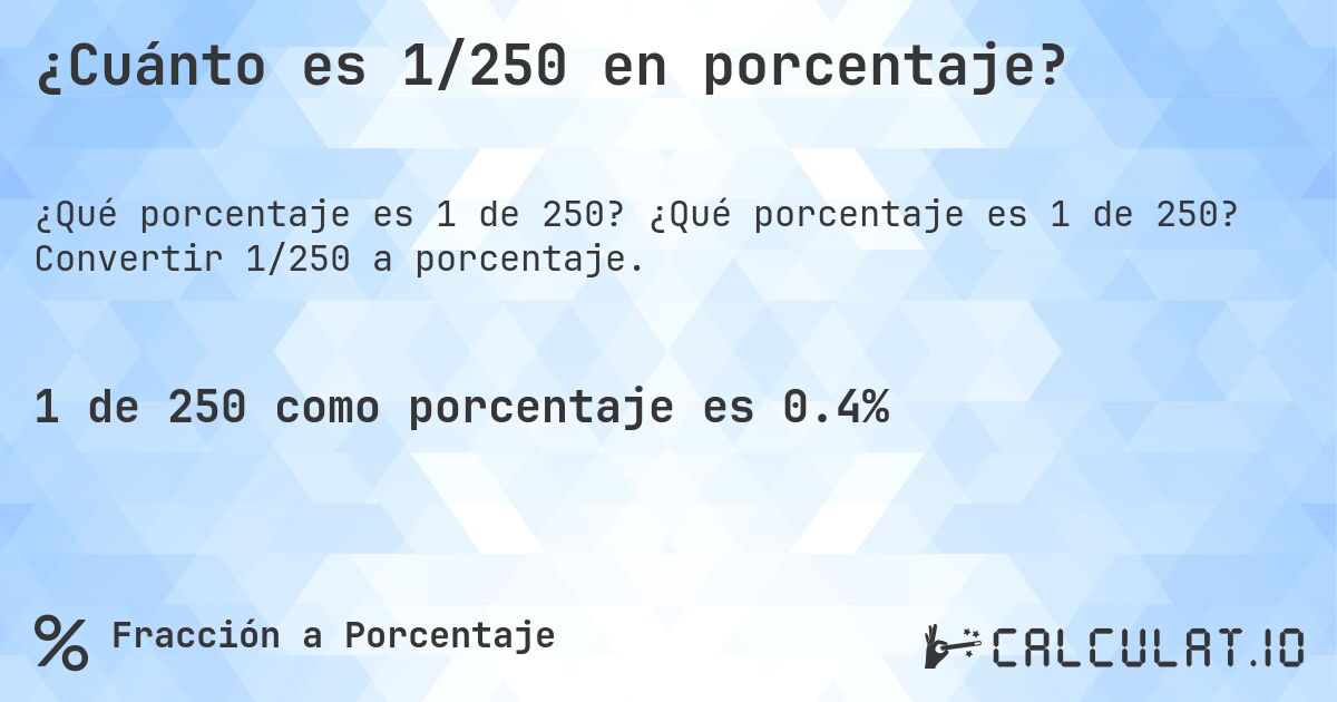 ¿Cuánto es 1/250 en porcentaje?. ¿Qué porcentaje es 1 de 250? Convertir 1/250 a porcentaje.