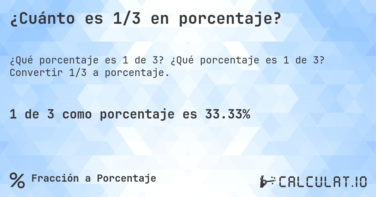 ¿Cuánto es 1/3 en porcentaje?. ¿Qué porcentaje es 1 de 3? Convertir 1/3 a porcentaje.