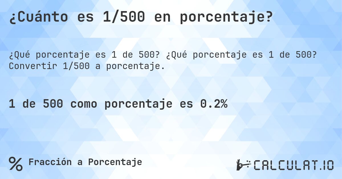 ¿Cuánto es 1/500 en porcentaje?. ¿Qué porcentaje es 1 de 500? Convertir 1/500 a porcentaje.