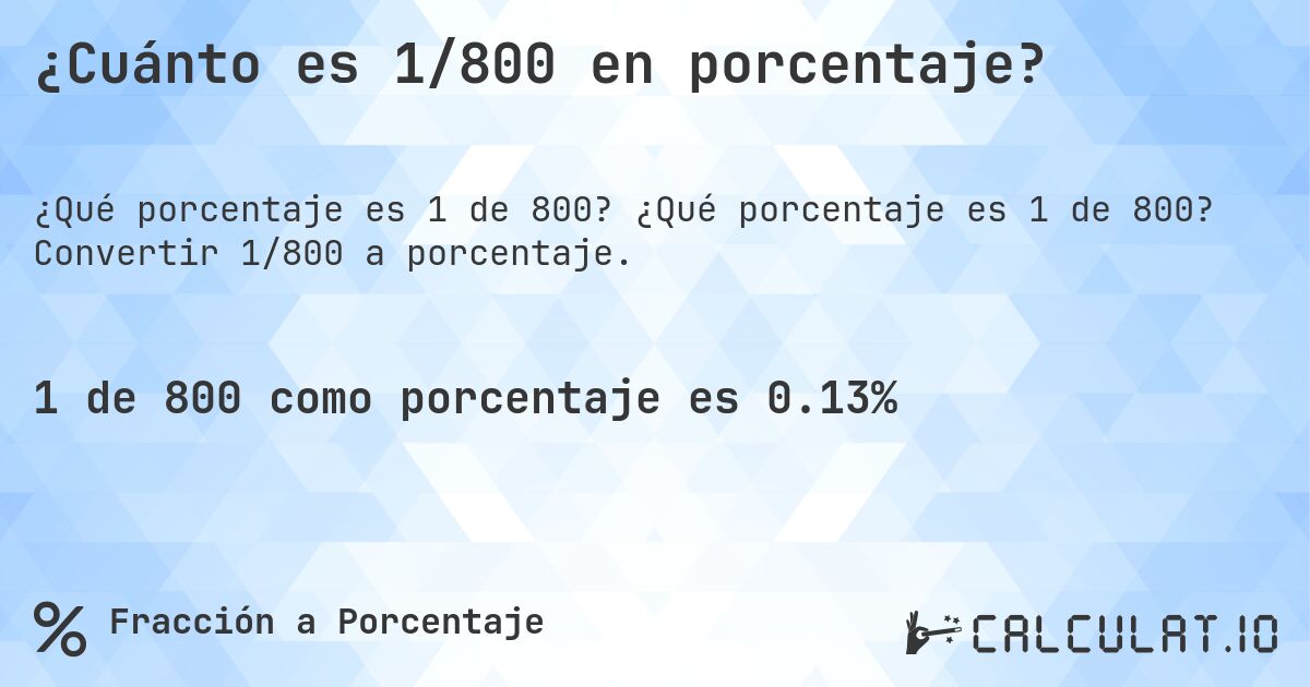 ¿Cuánto es 1/800 en porcentaje?. ¿Qué porcentaje es 1 de 800? Convertir 1/800 a porcentaje.