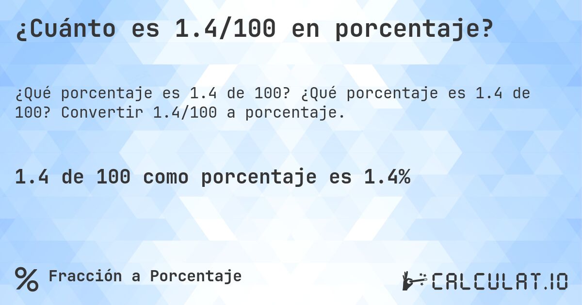 ¿Cuánto es 1.4/100 en porcentaje?. ¿Qué porcentaje es 1.4 de 100? Convertir 1.4/100 a porcentaje.