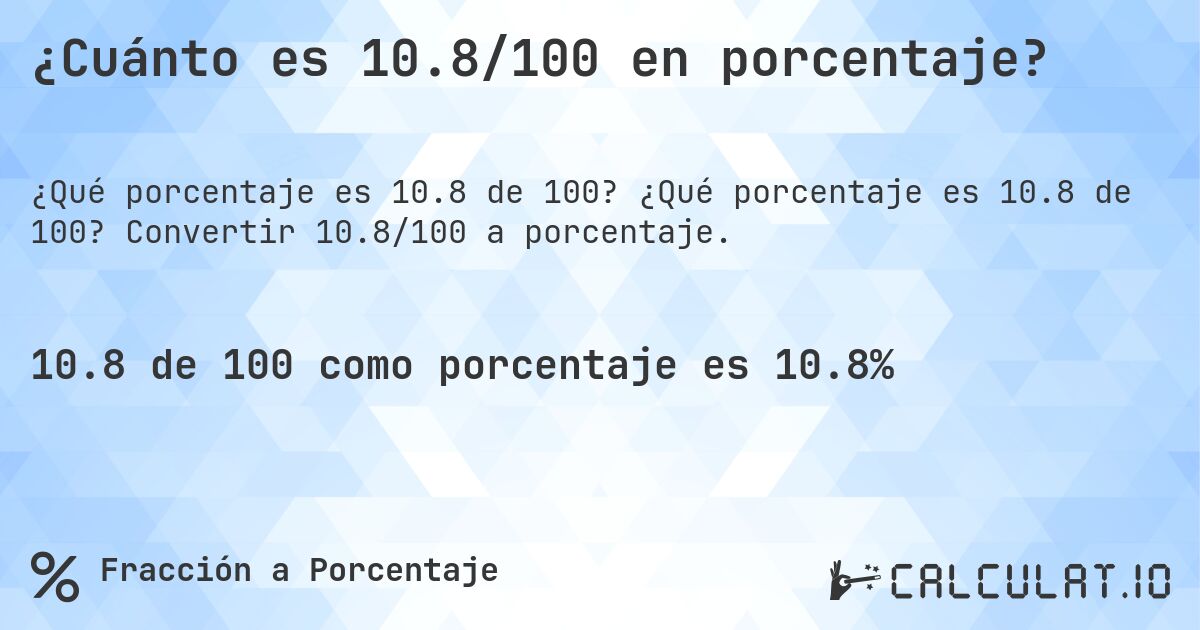 ¿Cuánto es 10.8/100 en porcentaje?. ¿Qué porcentaje es 10.8 de 100? Convertir 10.8/100 a porcentaje.