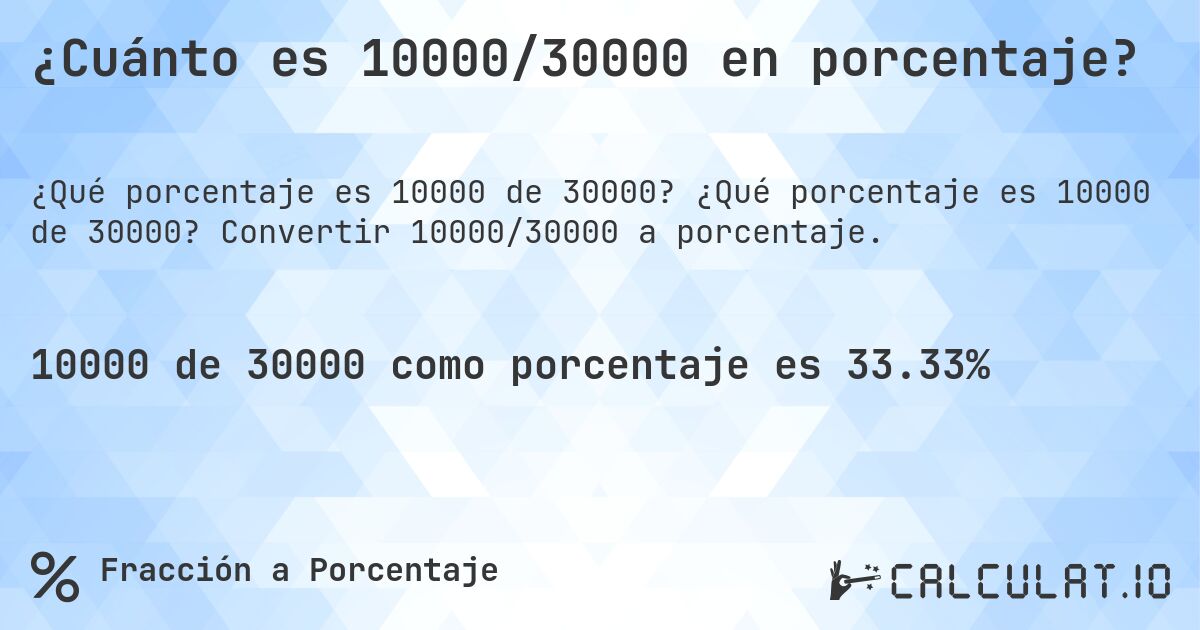 ¿Cuánto es 10000/30000 en porcentaje?. ¿Qué porcentaje es 10000 de 30000? Convertir 10000/30000 a porcentaje.