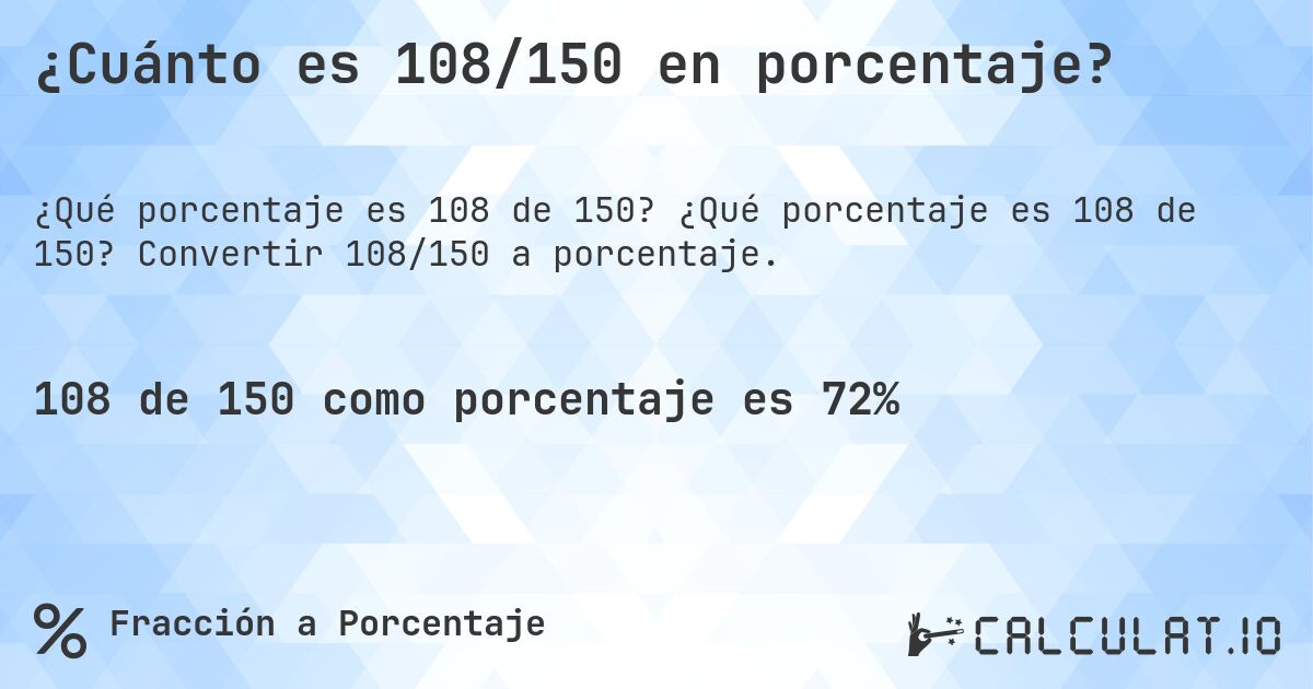 ¿Cuánto es 108/150 en porcentaje?. ¿Qué porcentaje es 108 de 150? Convertir 108/150 a porcentaje.