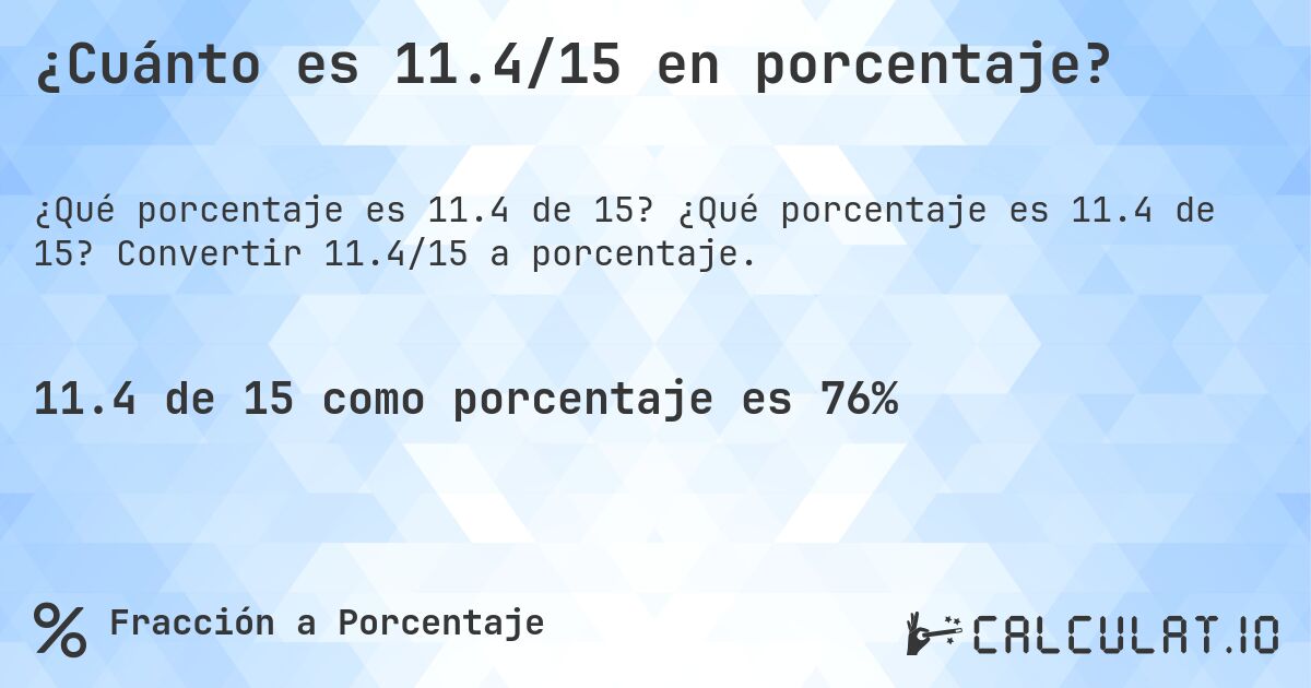 ¿Cuánto es 11.4/15 en porcentaje?. ¿Qué porcentaje es 11.4 de 15? Convertir 11.4/15 a porcentaje.