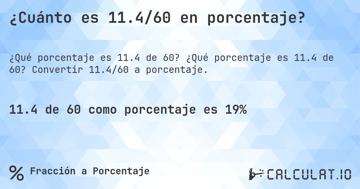 ¿Cuánto es 11.4/60 en porcentaje?. ¿Qué porcentaje es 11.4 de 60? Convertir 11.4/60 a porcentaje.