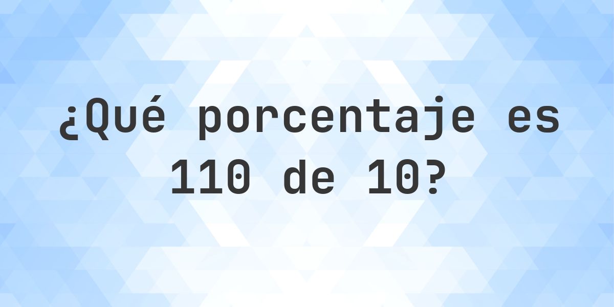 ¿Cuánto es 110/10 en porcentaje? - Calculatio