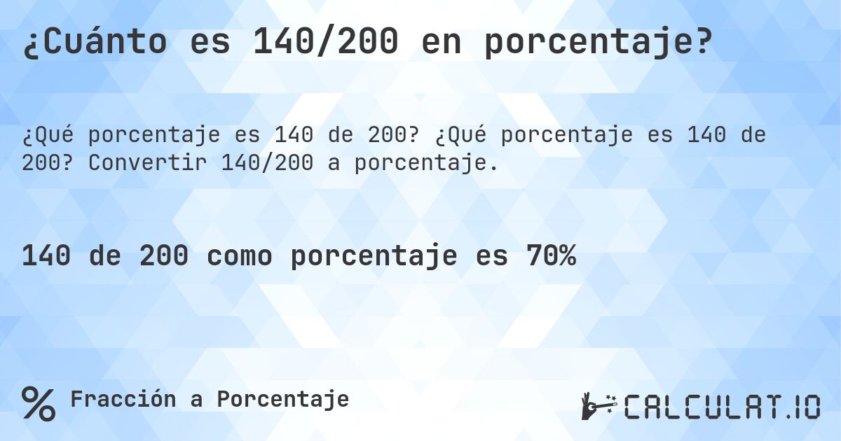 ¿Cuánto es 140/200 en porcentaje?. ¿Qué porcentaje es 140 de 200? Convertir 140/200 a porcentaje.