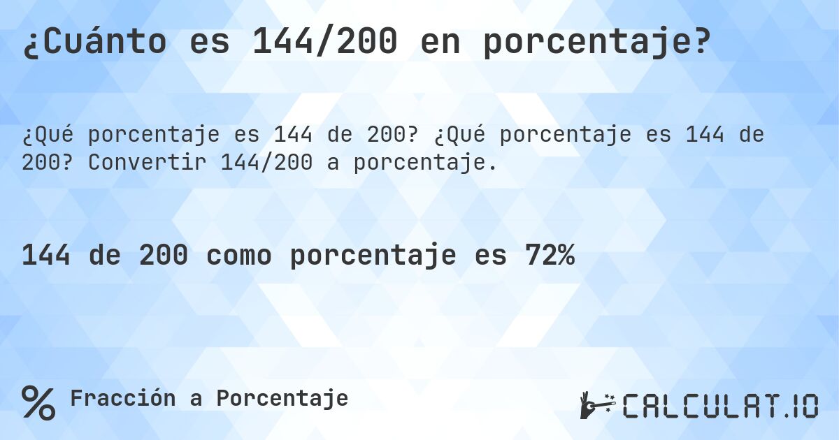 ¿Cuánto es 144/200 en porcentaje?. ¿Qué porcentaje es 144 de 200? Convertir 144/200 a porcentaje.