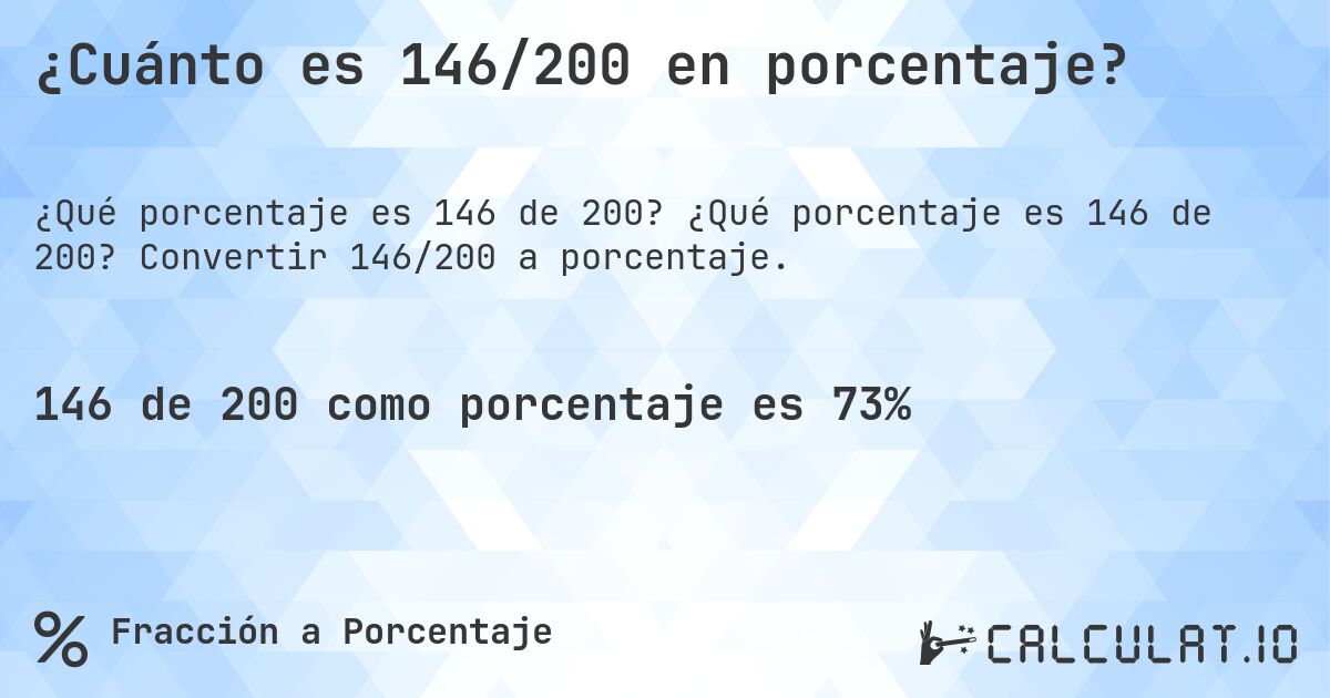 ¿Cuánto es 146/200 en porcentaje?. ¿Qué porcentaje es 146 de 200? Convertir 146/200 a porcentaje.