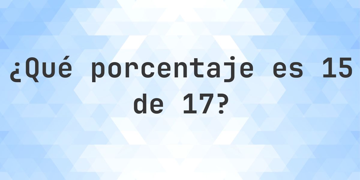 ¿Cuánto es 15/17 en porcentaje? - Calculatio