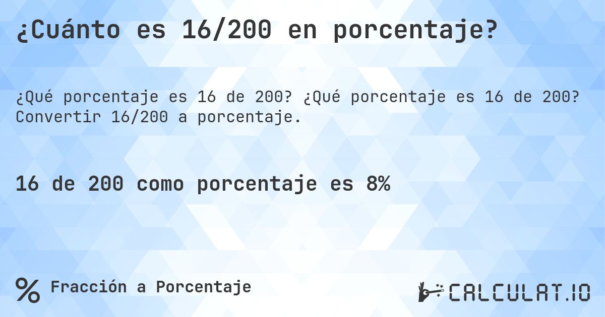 ¿Cuánto es 16/200 en porcentaje?. ¿Qué porcentaje es 16 de 200? Convertir 16/200 a porcentaje.