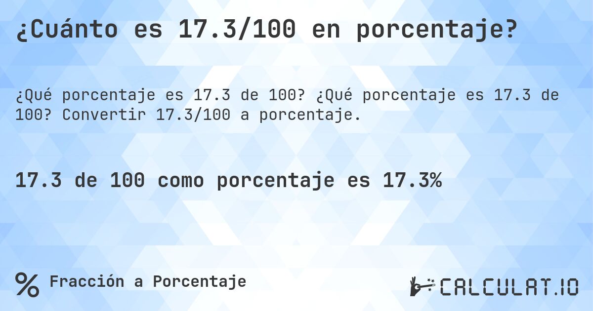 ¿Cuánto es 17.3/100 en porcentaje?. ¿Qué porcentaje es 17.3 de 100? Convertir 17.3/100 a porcentaje.