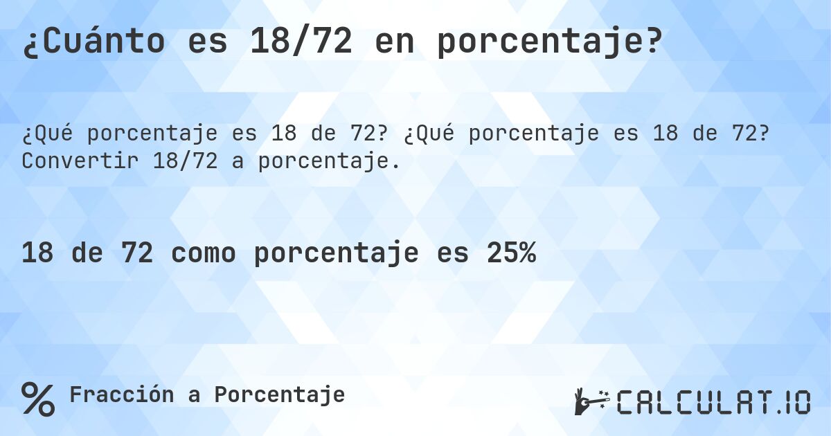¿Cuánto es 18/72 en porcentaje?. ¿Qué porcentaje es 18 de 72? Convertir 18/72 a porcentaje.