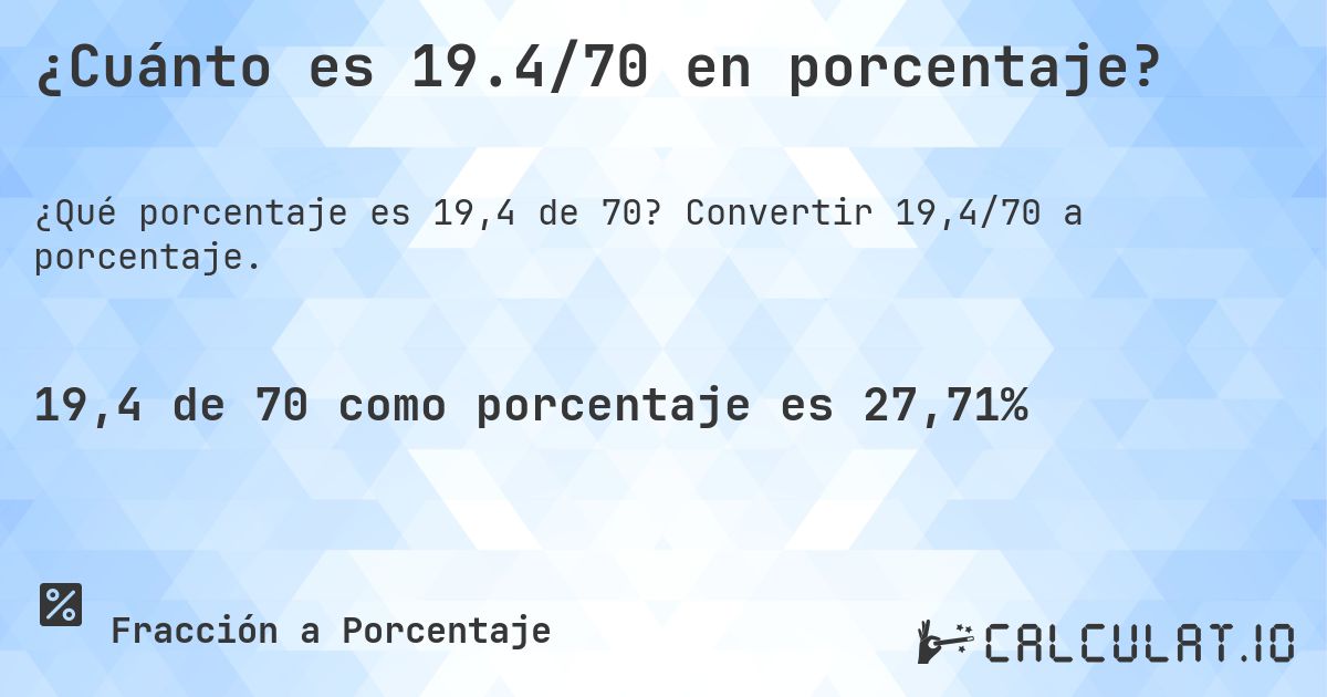 ¿Cuánto es 19.4/70 en porcentaje?. Convertir 19,4/70 a porcentaje.