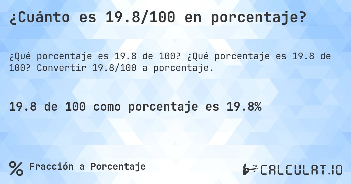 ¿Cuánto es 19.8/100 en porcentaje?. ¿Qué porcentaje es 19.8 de 100? Convertir 19.8/100 a porcentaje.