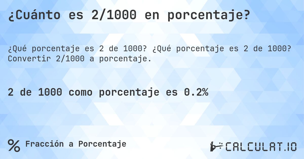 ¿Cuánto es 2/1000 en porcentaje?. ¿Qué porcentaje es 2 de 1000? Convertir 2/1000 a porcentaje.