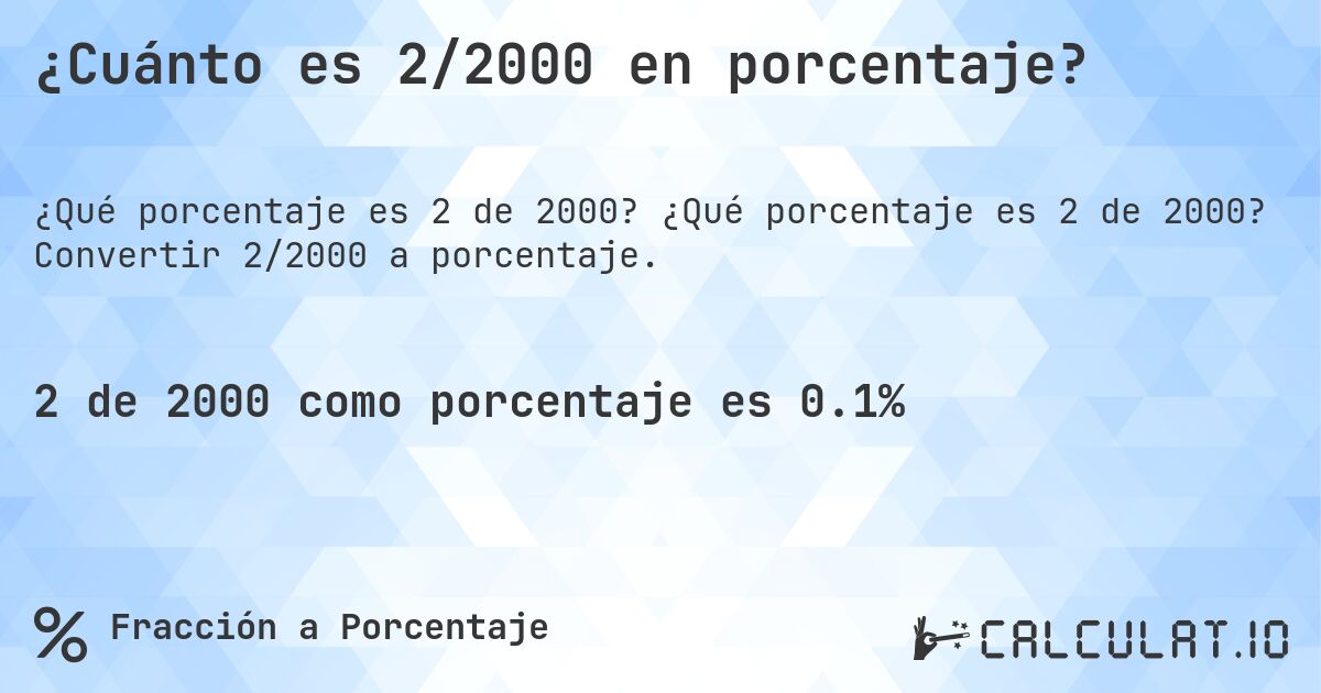 ¿Cuánto es 2/2000 en porcentaje?. ¿Qué porcentaje es 2 de 2000? Convertir 2/2000 a porcentaje.