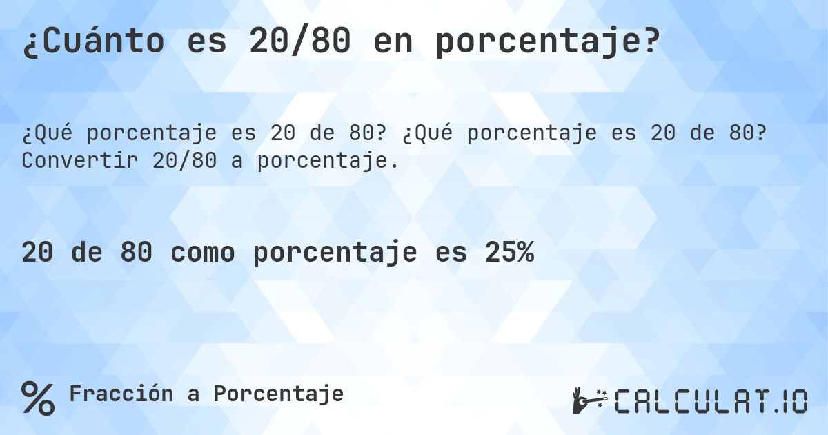 ¿Cuánto es 20/80 en porcentaje?. ¿Qué porcentaje es 20 de 80? Convertir 20/80 a porcentaje.