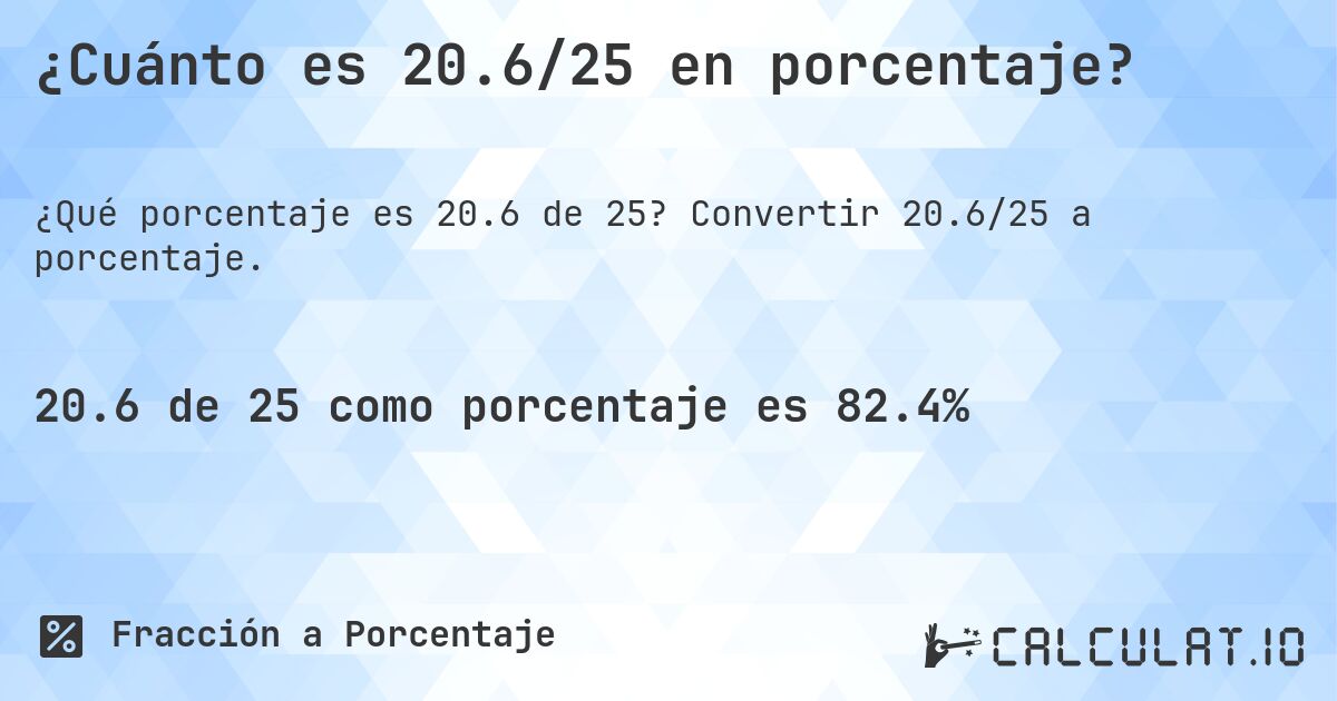 ¿Cuánto es 20.6/25 en porcentaje?. Convertir 20.6/25 a porcentaje.