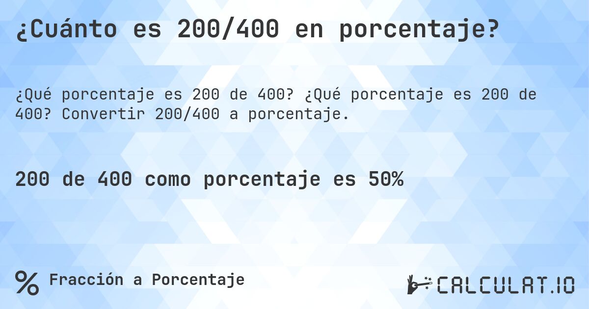 ¿Cuánto es 200/400 en porcentaje?. ¿Qué porcentaje es 200 de 400? Convertir 200/400 a porcentaje.