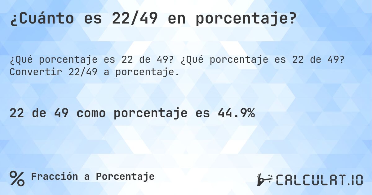¿Cuánto es 22/49 en porcentaje?. ¿Qué porcentaje es 22 de 49? Convertir 22/49 a porcentaje.