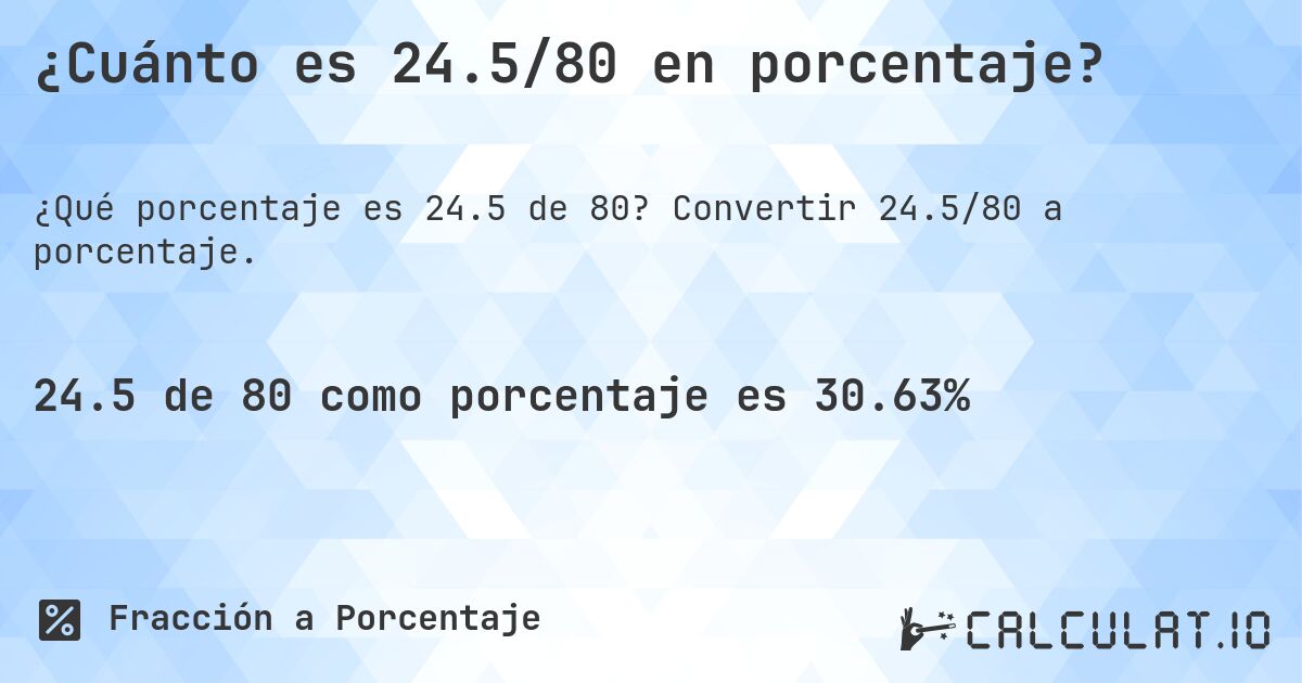 ¿Cuánto es 24.5/80 en porcentaje?. Convertir 24.5/80 a porcentaje.