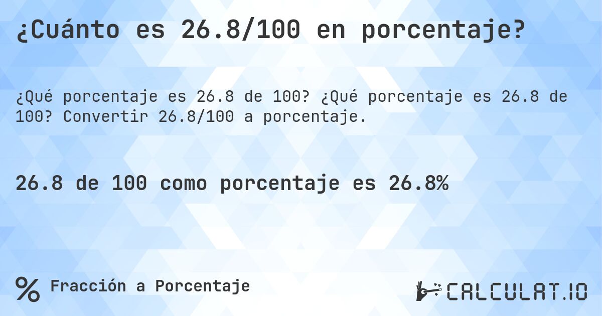 ¿Cuánto es 26.8/100 en porcentaje?. ¿Qué porcentaje es 26.8 de 100? Convertir 26.8/100 a porcentaje.