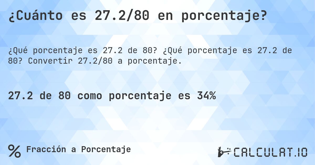 ¿Cuánto es 27.2/80 en porcentaje?. ¿Qué porcentaje es 27.2 de 80? Convertir 27.2/80 a porcentaje.