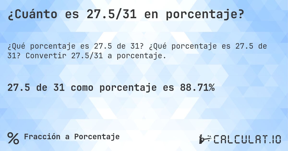 ¿Cuánto es 27.5/31 en porcentaje?. ¿Qué porcentaje es 27.5 de 31? Convertir 27.5/31 a porcentaje.