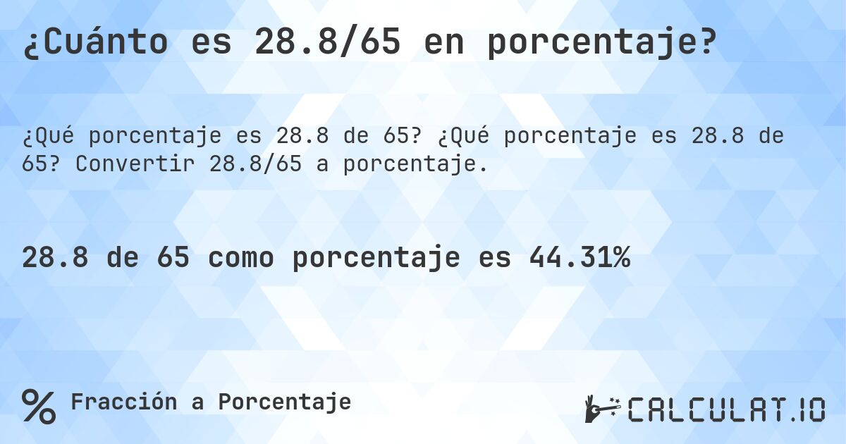 ¿Cuánto es 28.8/65 en porcentaje?. ¿Qué porcentaje es 28.8 de 65? Convertir 28.8/65 a porcentaje.