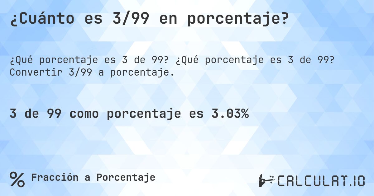 ¿Cuánto es 3/99 en porcentaje?. ¿Qué porcentaje es 3 de 99? Convertir 3/99 a porcentaje.