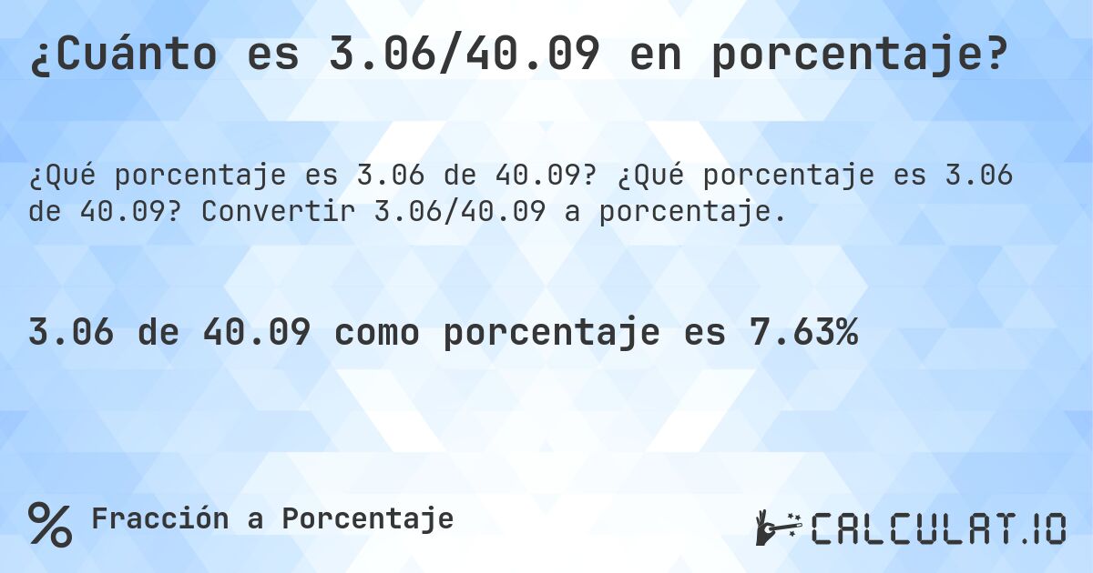 ¿Cuánto es 3.06/40.09 en porcentaje?. ¿Qué porcentaje es 3.06 de 40.09? Convertir 3.06/40.09 a porcentaje.
