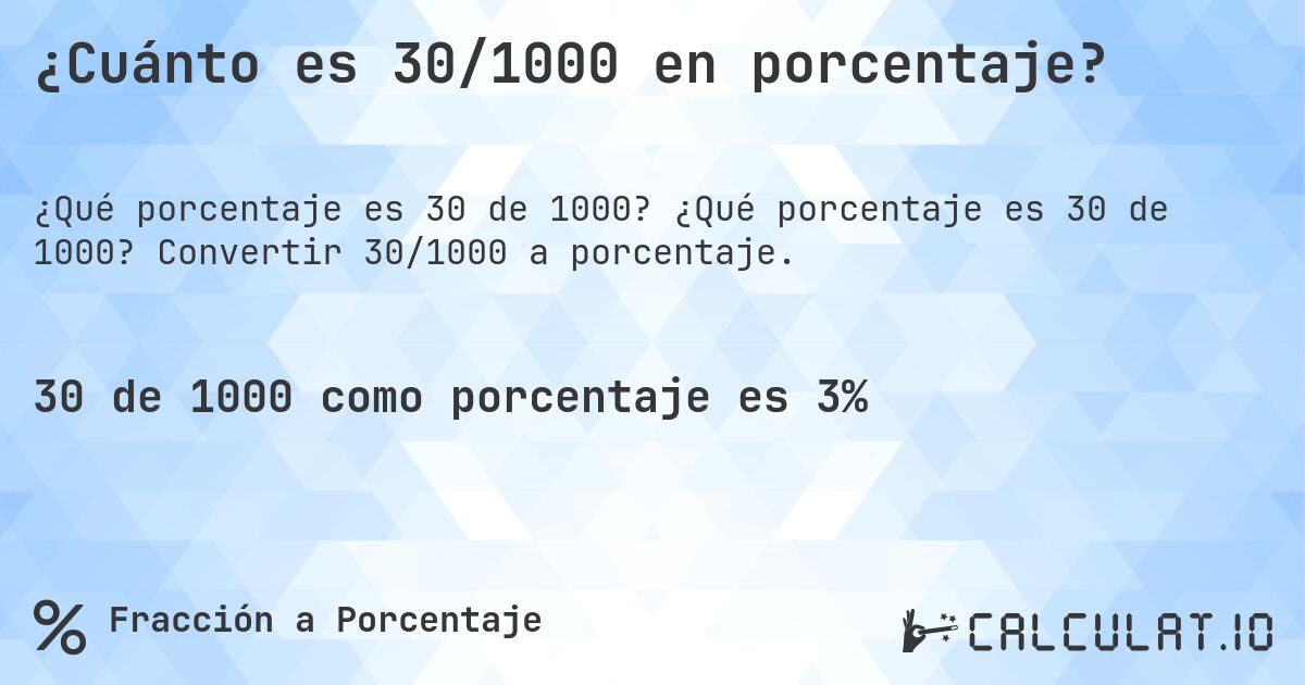 ¿Cuánto es 30/1000 en porcentaje?. ¿Qué porcentaje es 30 de 1000? Convertir 30/1000 a porcentaje.