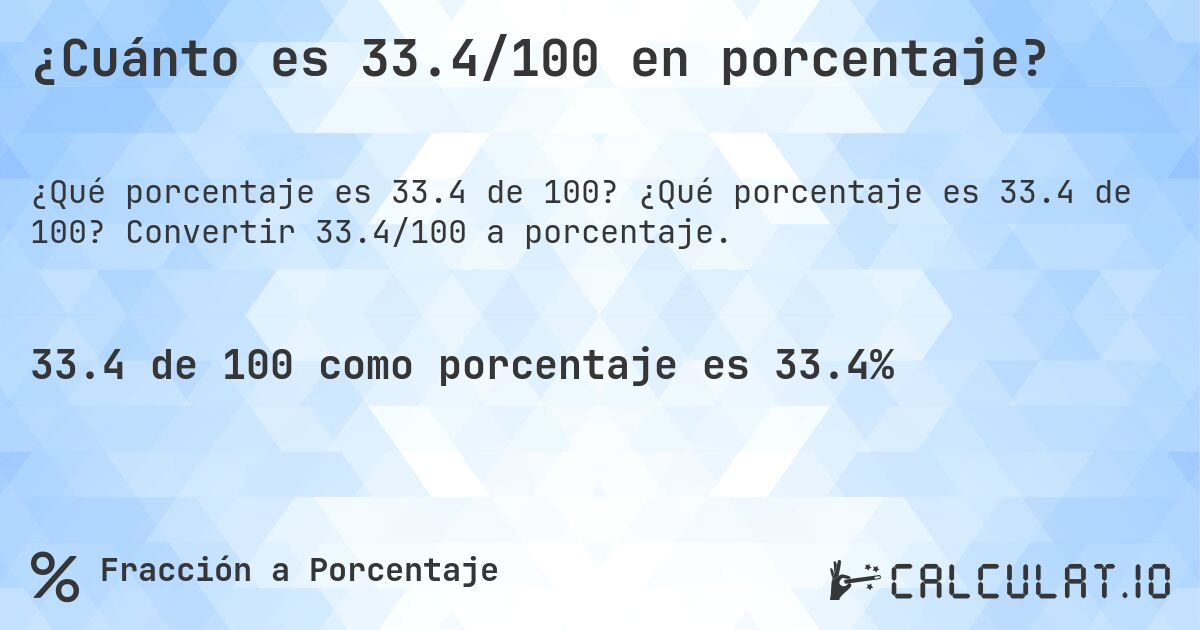 ¿Cuánto es 33.4/100 en porcentaje?. ¿Qué porcentaje es 33.4 de 100? Convertir 33.4/100 a porcentaje.