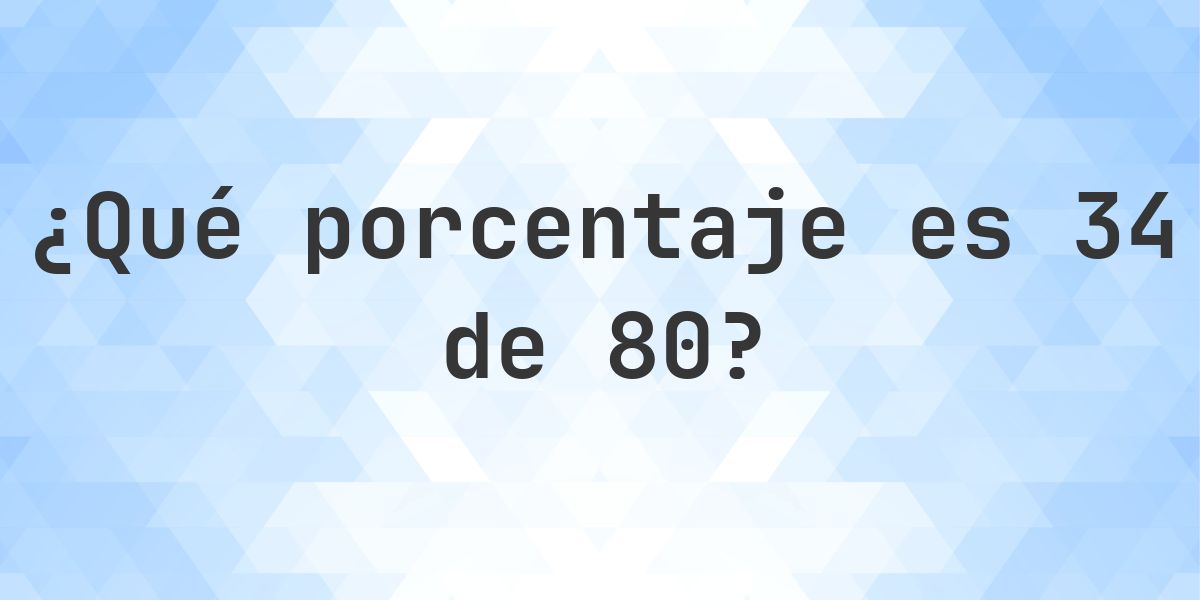 ¿Cuánto es 34/80 en porcentaje? - Calculatio