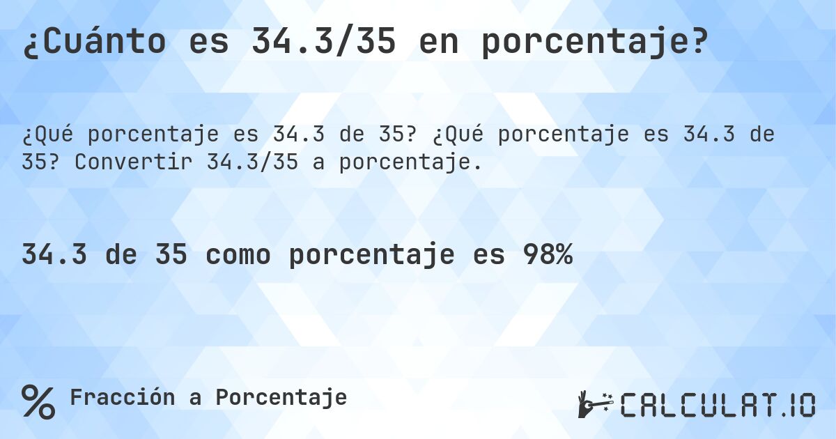 ¿Cuánto es 34.3/35 en porcentaje?. ¿Qué porcentaje es 34.3 de 35? Convertir 34.3/35 a porcentaje.