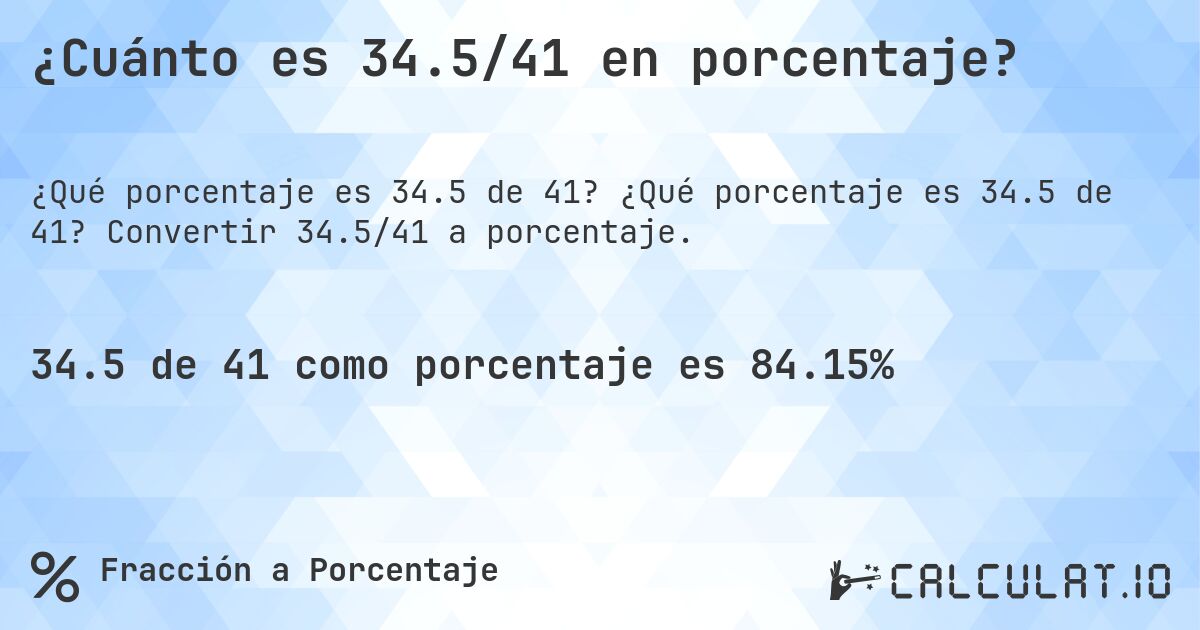 ¿Cuánto es 34.5/41 en porcentaje?. ¿Qué porcentaje es 34.5 de 41? Convertir 34.5/41 a porcentaje.