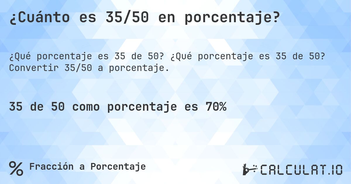 ¿Cuánto es 35/50 en porcentaje?. ¿Qué porcentaje es 35 de 50? Convertir 35/50 a porcentaje.