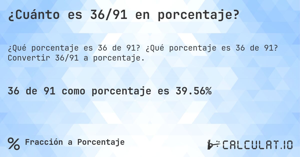 ¿Cuánto es 36/91 en porcentaje?. ¿Qué porcentaje es 36 de 91? Convertir 36/91 a porcentaje.