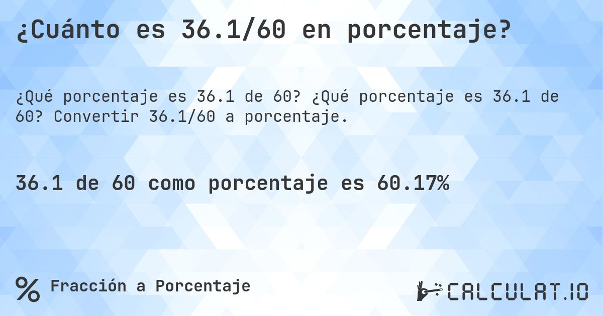 ¿Cuánto es 36.1/60 en porcentaje?. ¿Qué porcentaje es 36.1 de 60? Convertir 36.1/60 a porcentaje.