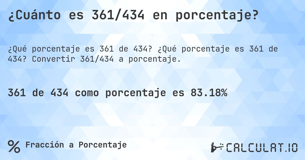 ¿Cuánto es 361/434 en porcentaje?. ¿Qué porcentaje es 361 de 434? Convertir 361/434 a porcentaje.